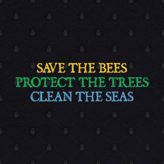 Save The Bees, Protect The Trees, Clean The Seas by  hal mafhoum?